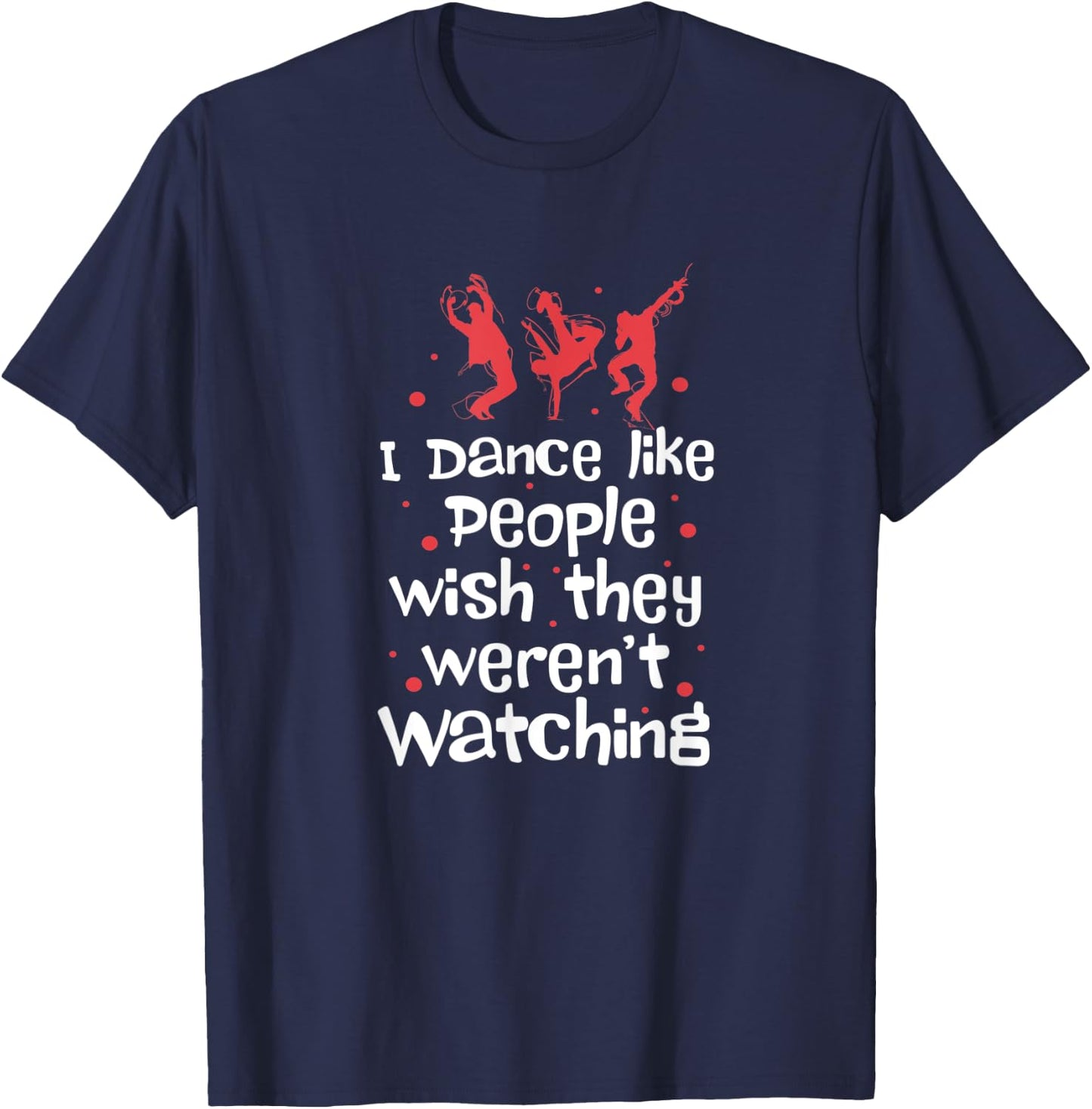 I Dance Like People Wish They Weren't Watching T-Shirt - T-Shirt | Navy