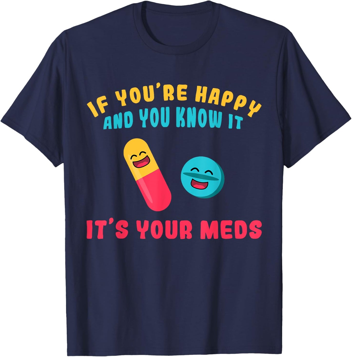 If You're Happy And You Know It It's Your Meds T-Shirt - T-Shirt | Navy