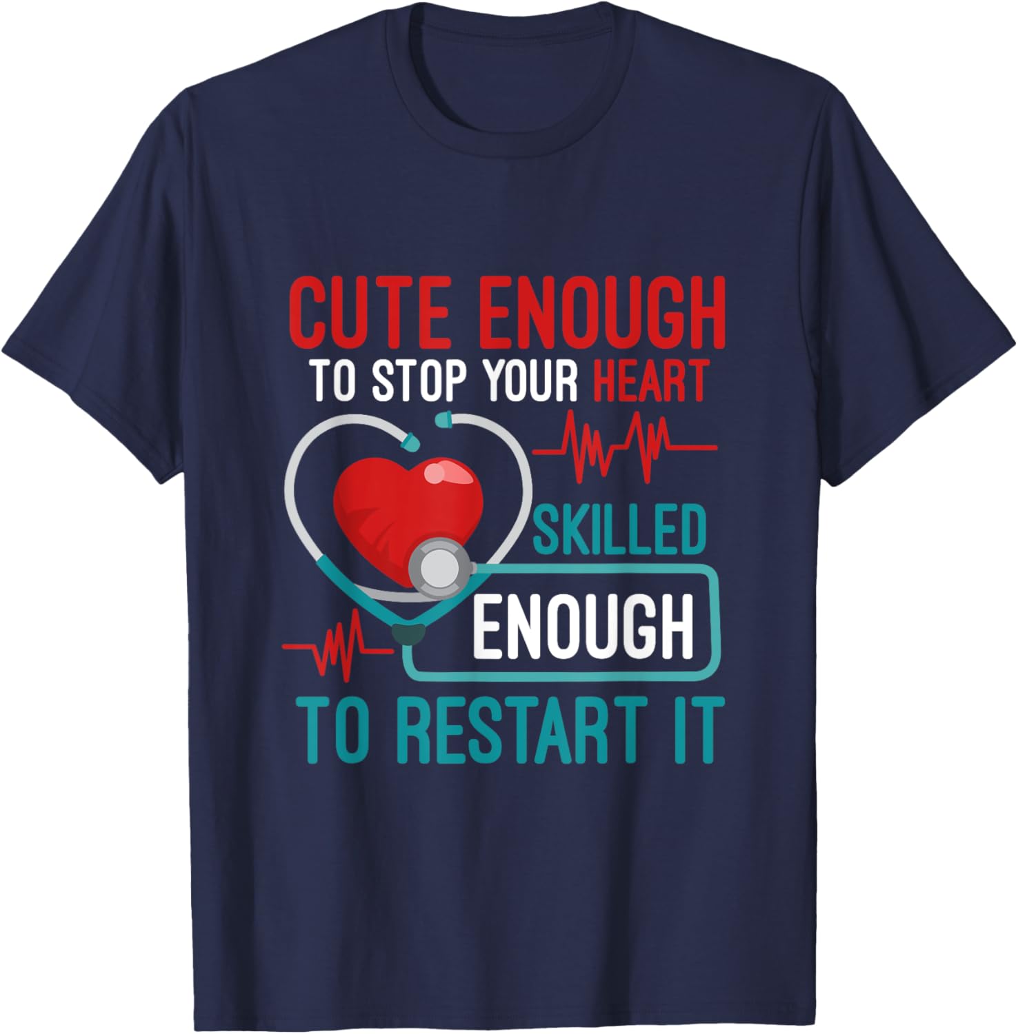 Cute Enough To Stop Your Heart Skilled Enough To Restart It T-Shirt - T-Shirt | Navy