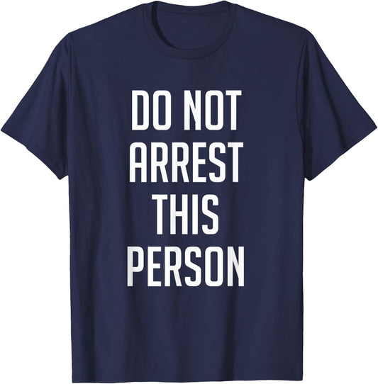 Do Not Arrest This Person Shirt Funny T-Shirt - T-Shirt | Navy