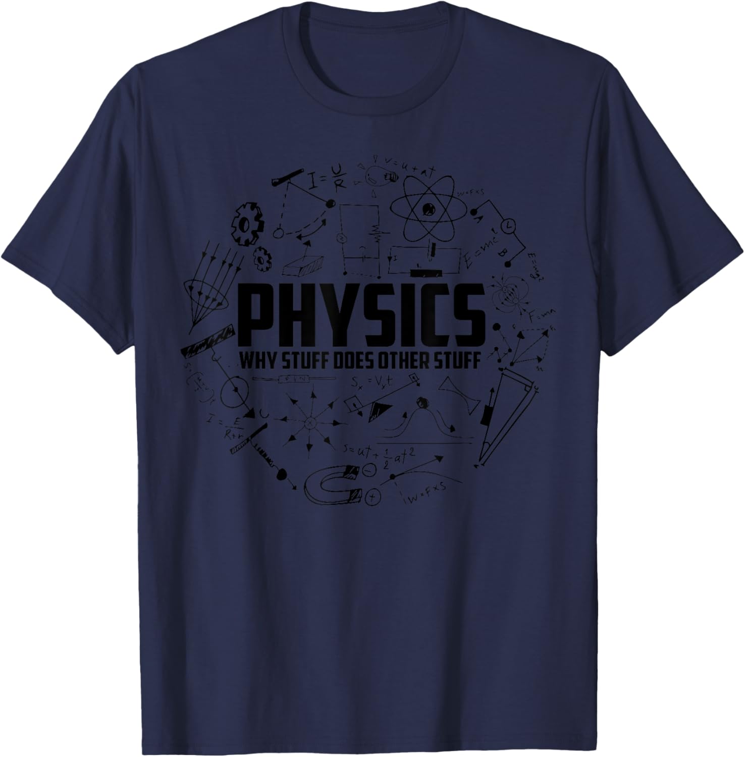 Physics Why Stuff Does Other Stuff | Funny Physicists Gift T-Shirt - T-Shirt | Navy