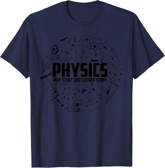 Physics Why Stuff Does Other Stuff | Funny Physicists Gift T-Shirt - T-Shirt | Navy