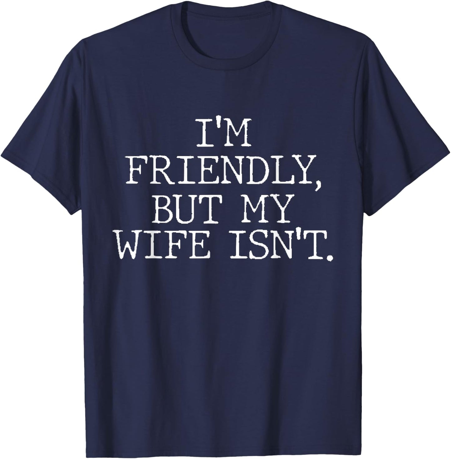 I'm Friendly But My Wife Isn't Don't Touch Me T-Shirt - T-Shirt | Navy