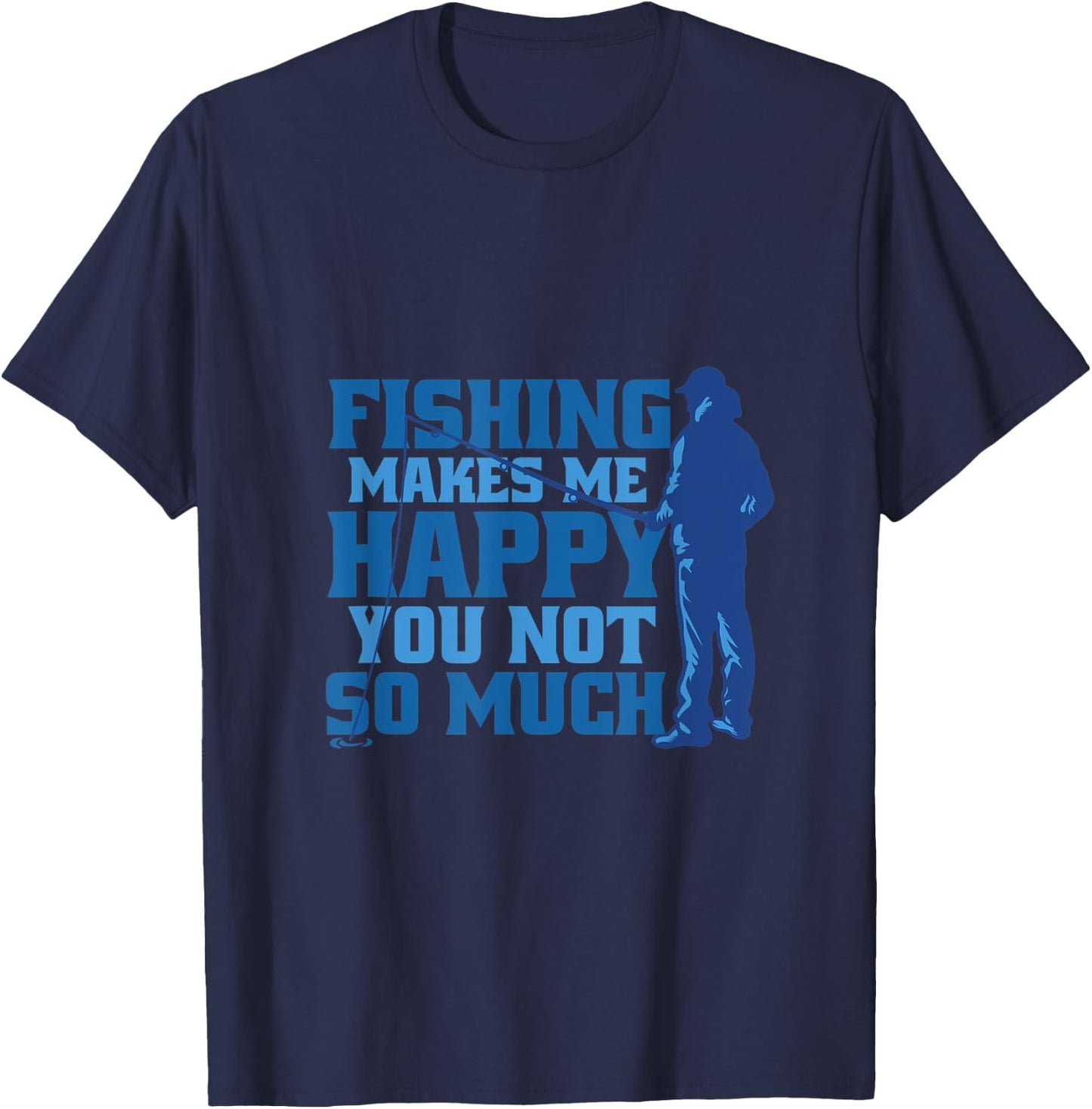 Fishing makes me happy you not so anglers and fishermen T-Shirt - T-Shirt | Navy