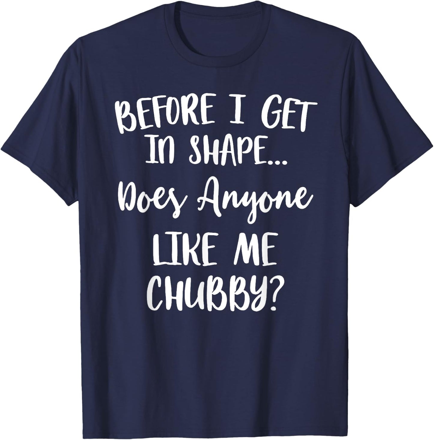 Unicorns Before I Get In Shape Does Anyone Like Me Chubby T-Shirt - T-Shirt | Navy