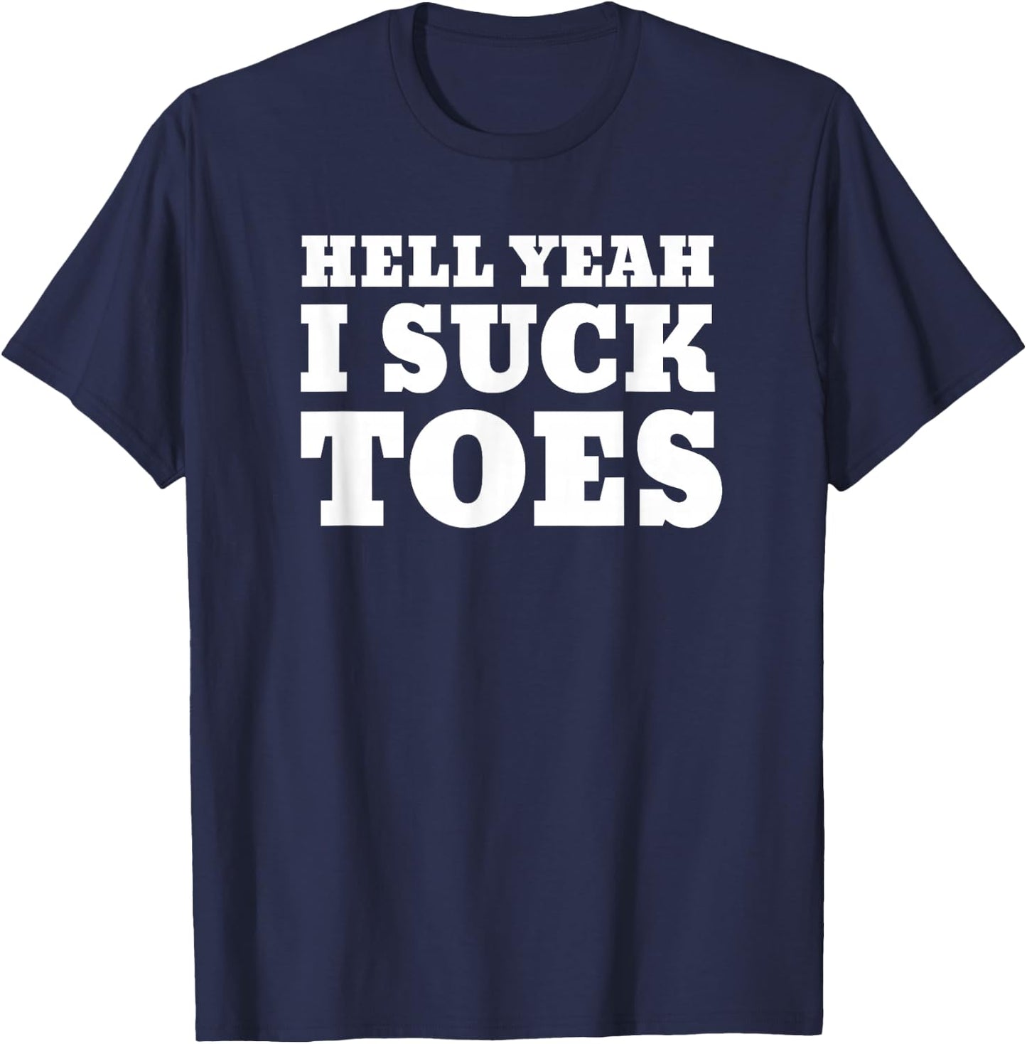Funny Foot Sucking Toes Joke Hell Yeah I Suck Toes T-Shirt - T-Shirt | Navy
