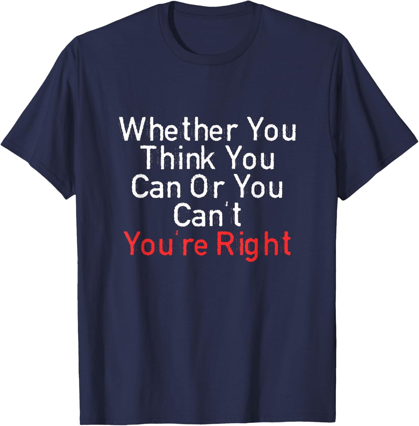 Whether You Think You Can Or You Can't You're Right Funny T-Shirt - T-Shirt | Navy