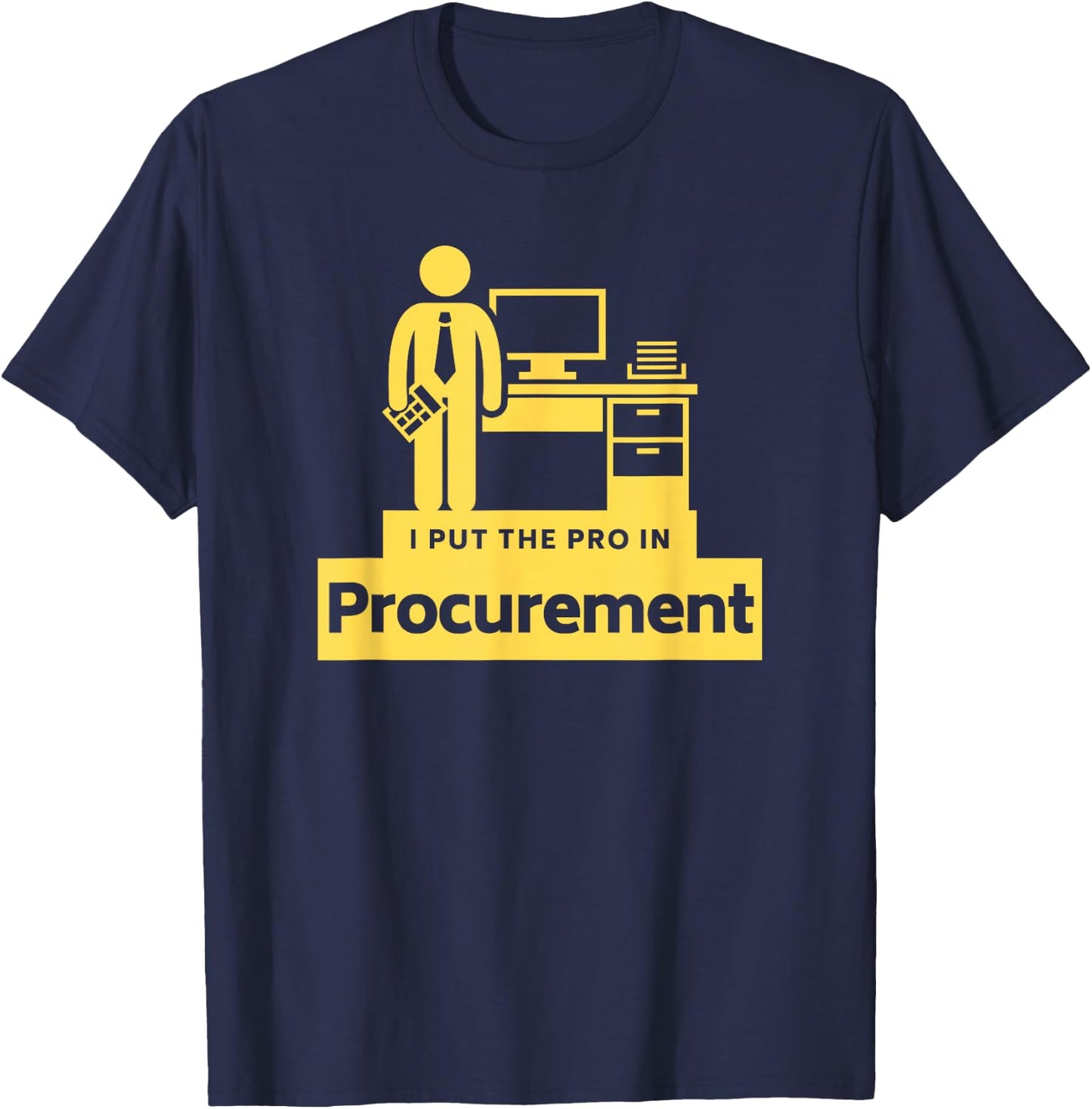 I PUT THE PRO IN PROCUREMENT Funny Office Corporate Gift T-Shirt - T-Shirt | Navy