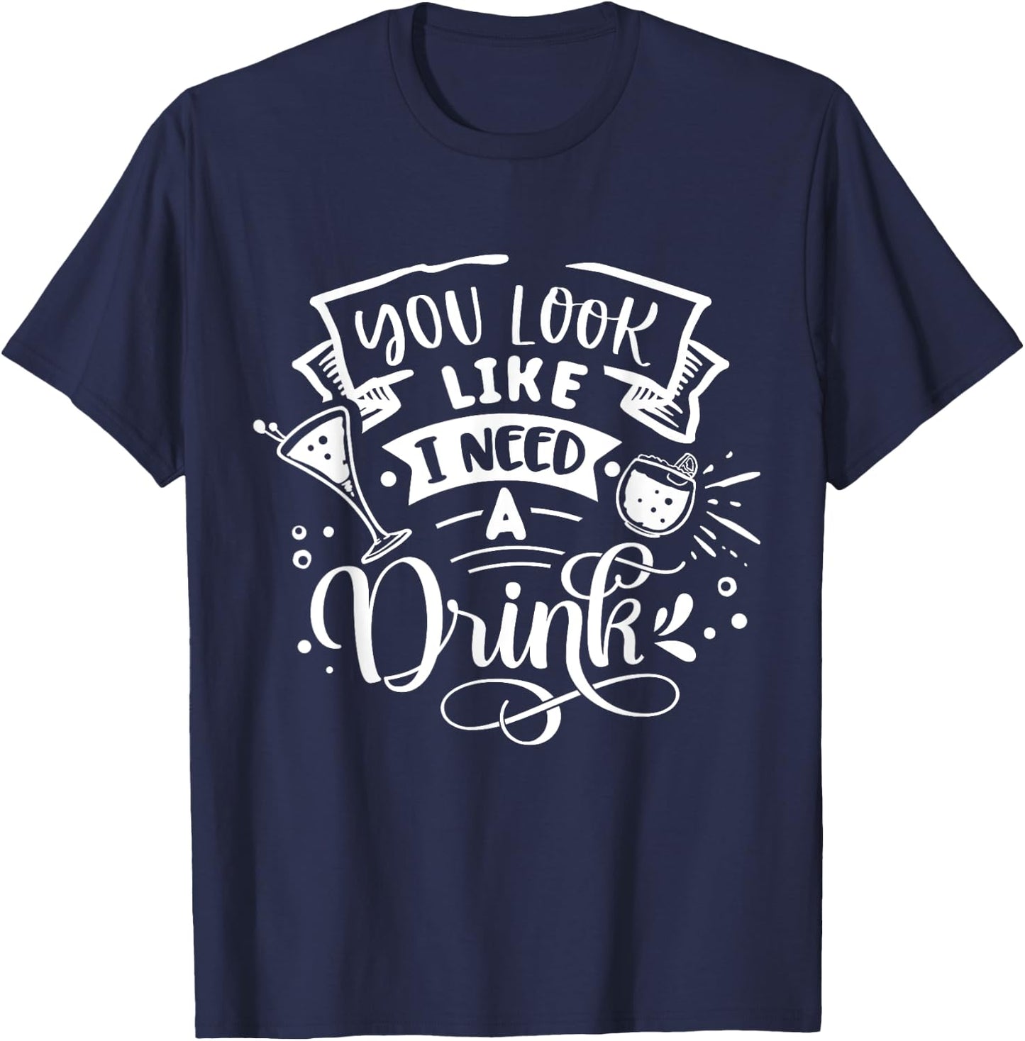 You Look Like I Need A Drink T-Shirt - T-Shirt | Navy
