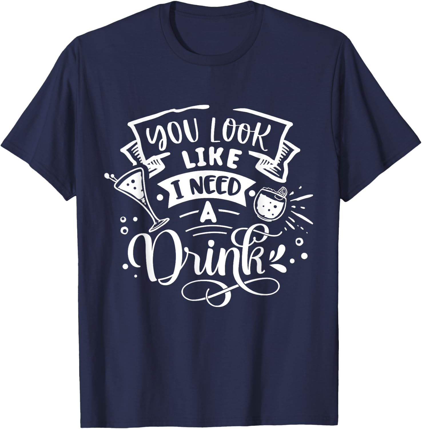 You Look Like I Need A Drink T-Shirt - T-Shirt | Navy