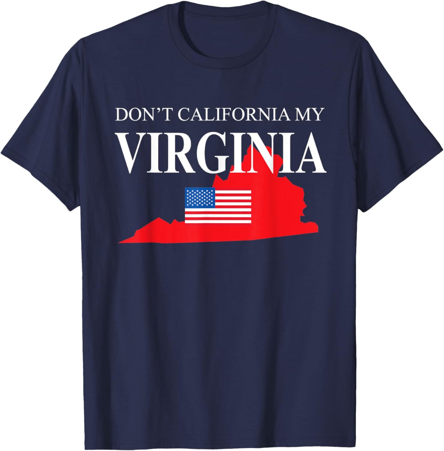 Don't California My Virginia Anti Liberal Pro Trump T-Shirt - T-Shirt | Navy