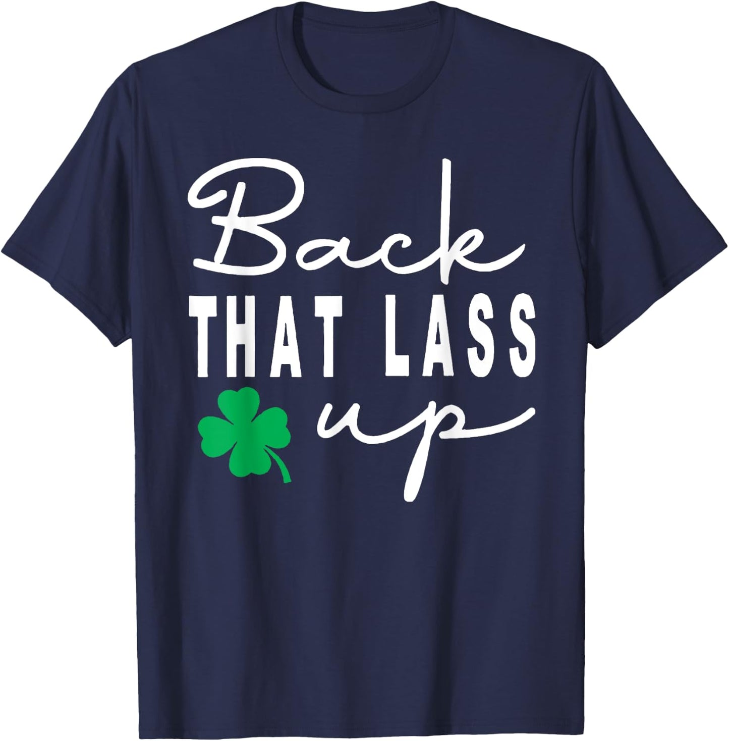 Back that Lass Up Funny St. Patrick's Day T-Shirt - T-Shirt | Navy