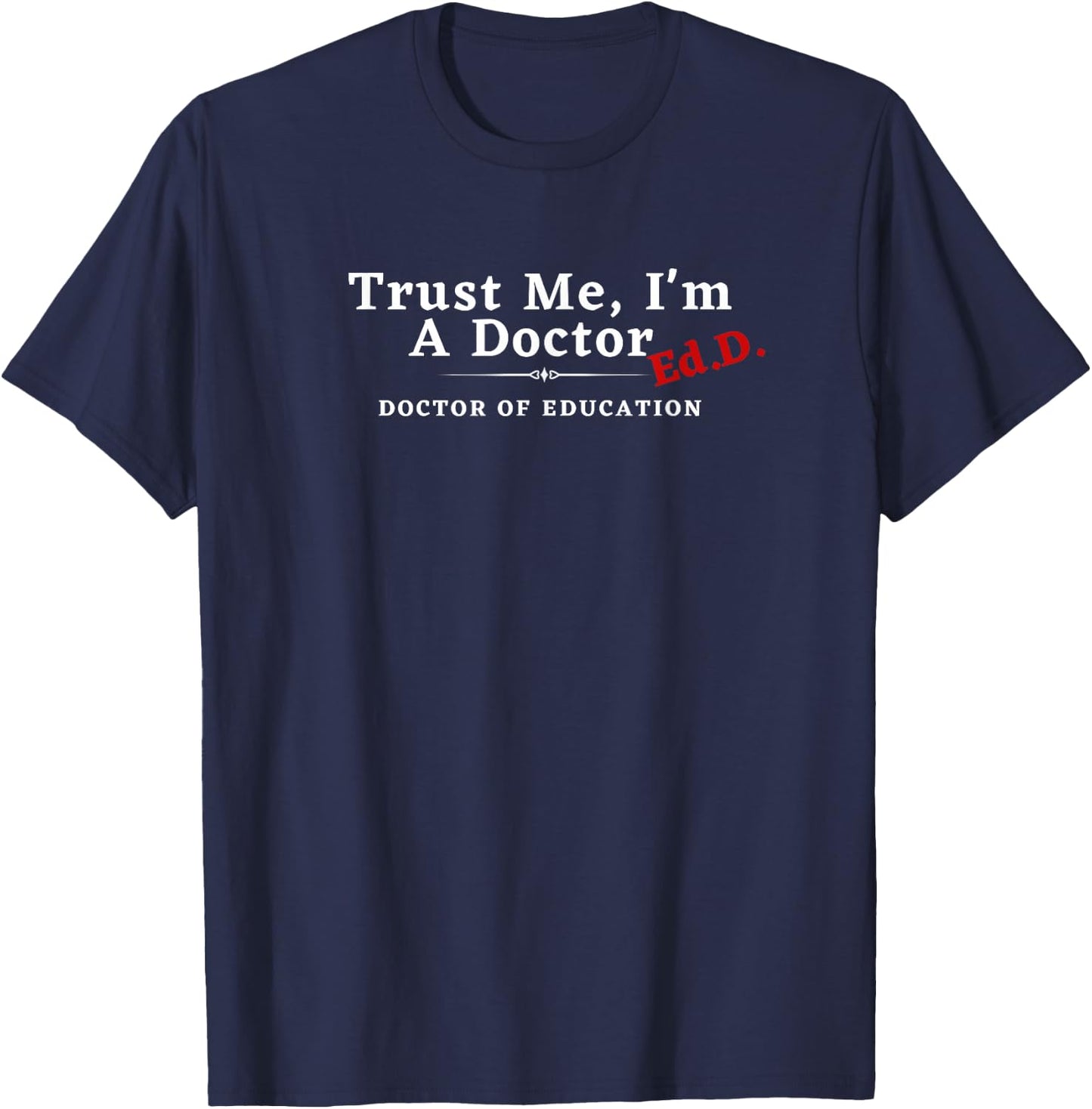 Trust Me I'm a Doctor Doctor of Education Ed.D EdD T-Shirt - T-Shirt | Navy