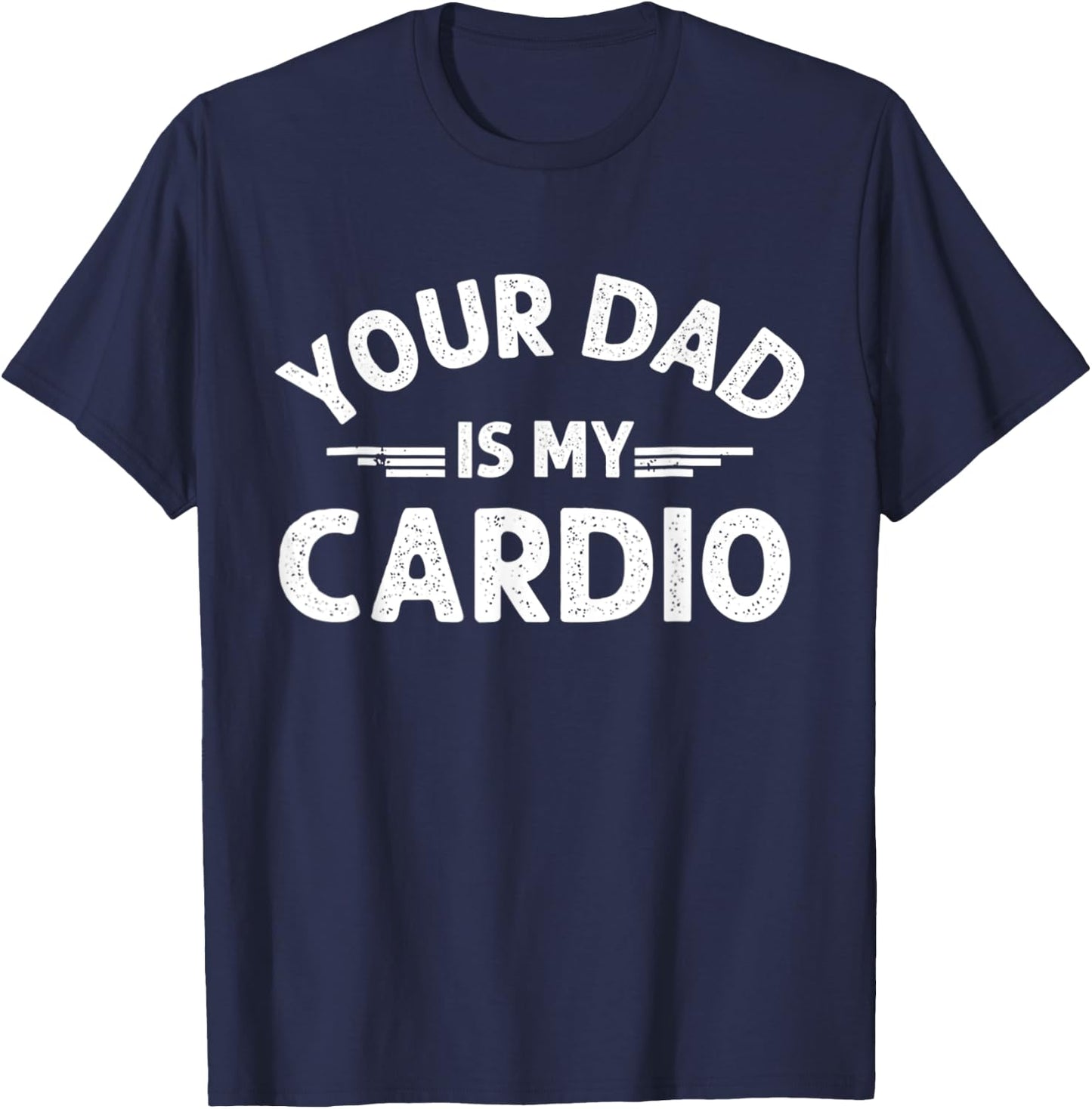 Your Dad Is My Cardio T-Shirt - T-Shirt | Navy