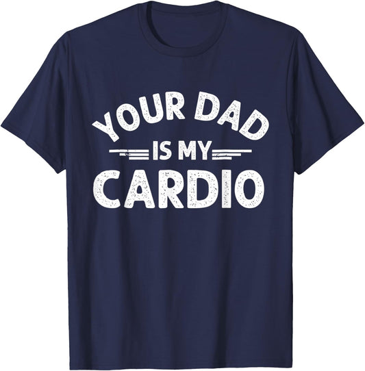Your Dad Is My Cardio T-Shirt - T-Shirt | Navy