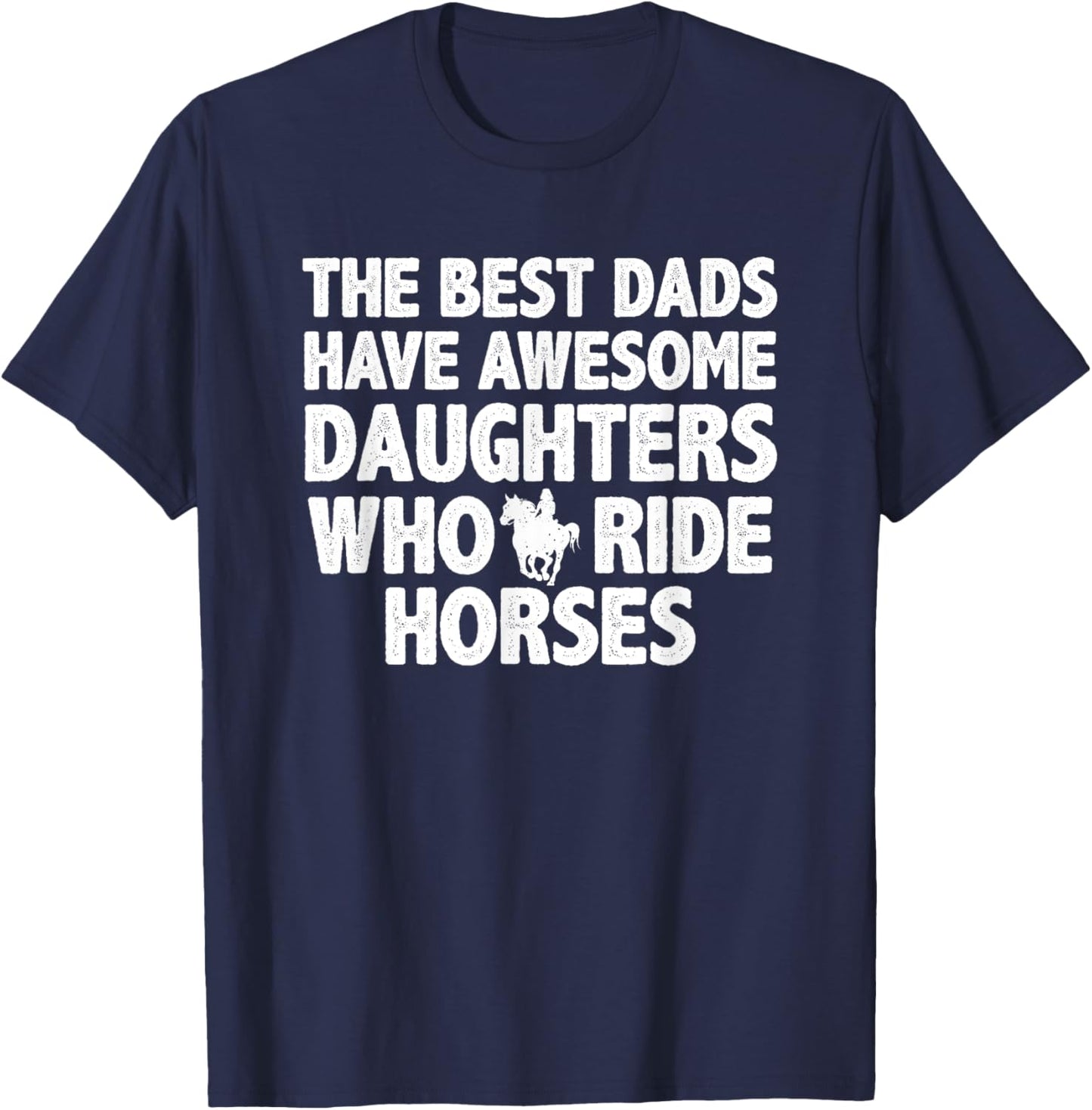 The best dads have daughters who ride horses funny dad gift T-Shirt - T-Shirt | Navy