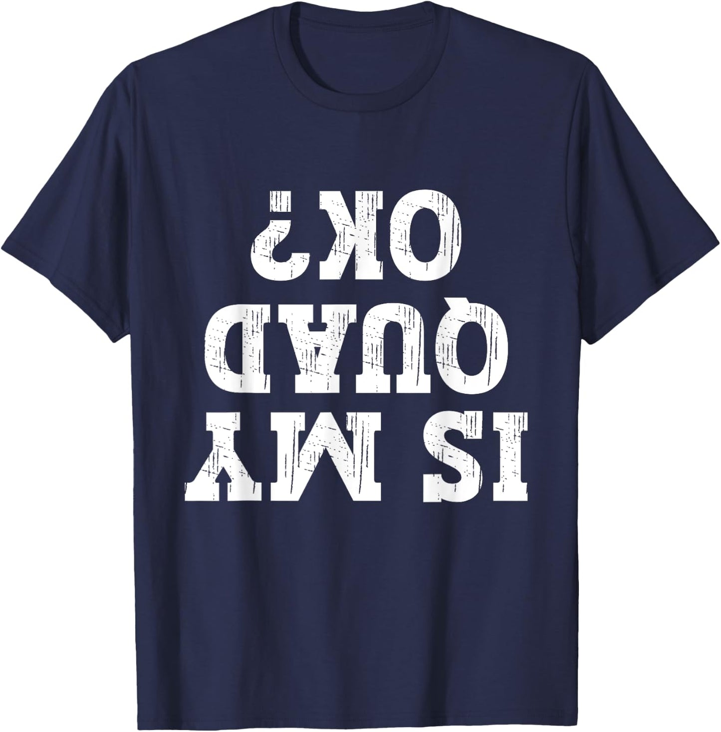 Is My Quad Ok Funny Quad Biker Owner 4 Wheelet Lover ATV T-Shirt - T-Shirt | Navy