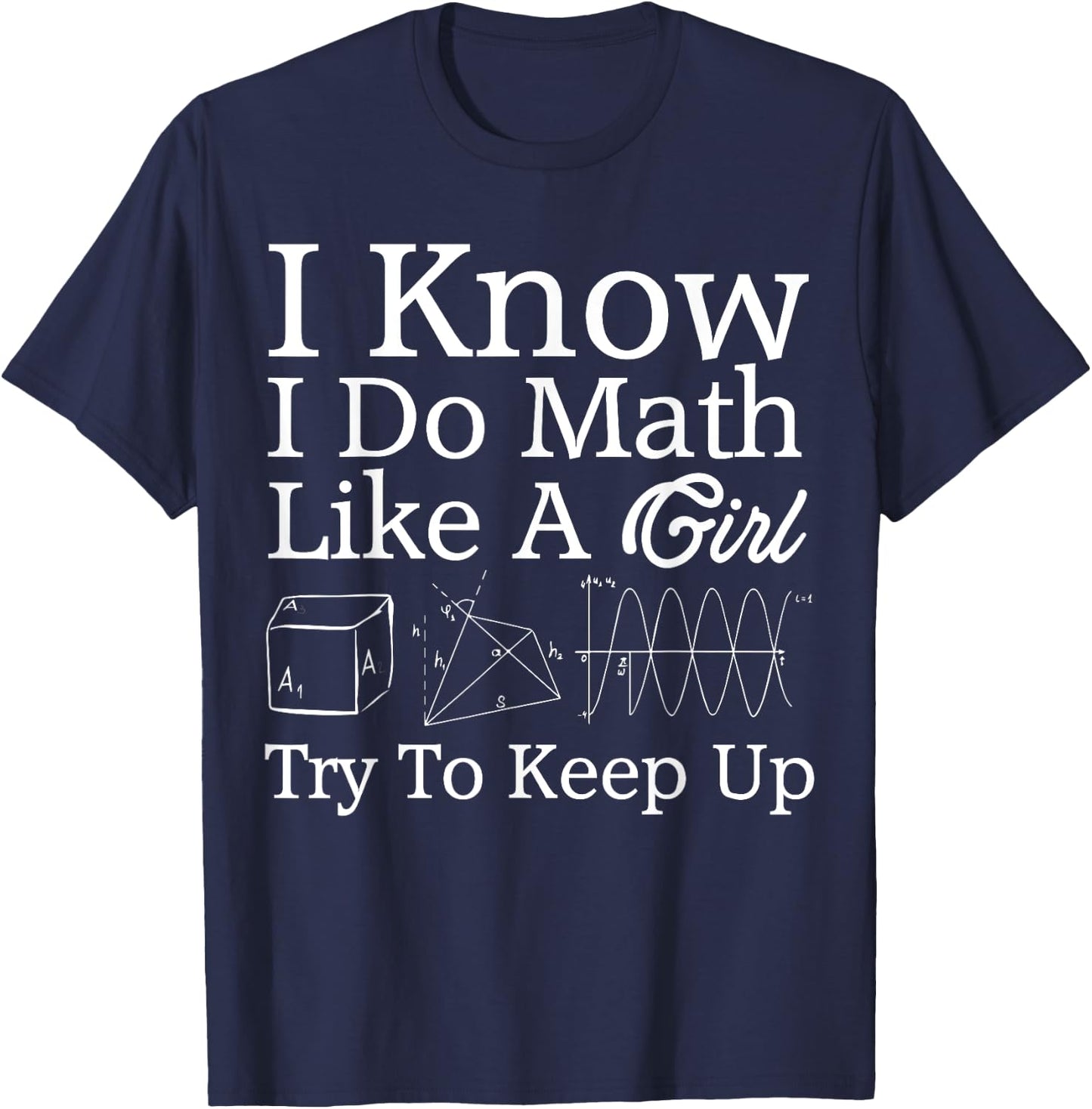 I Know I Do Math Like Girl Funny Mathematician Gift Teacher T-Shirt - T-Shirt | Navy