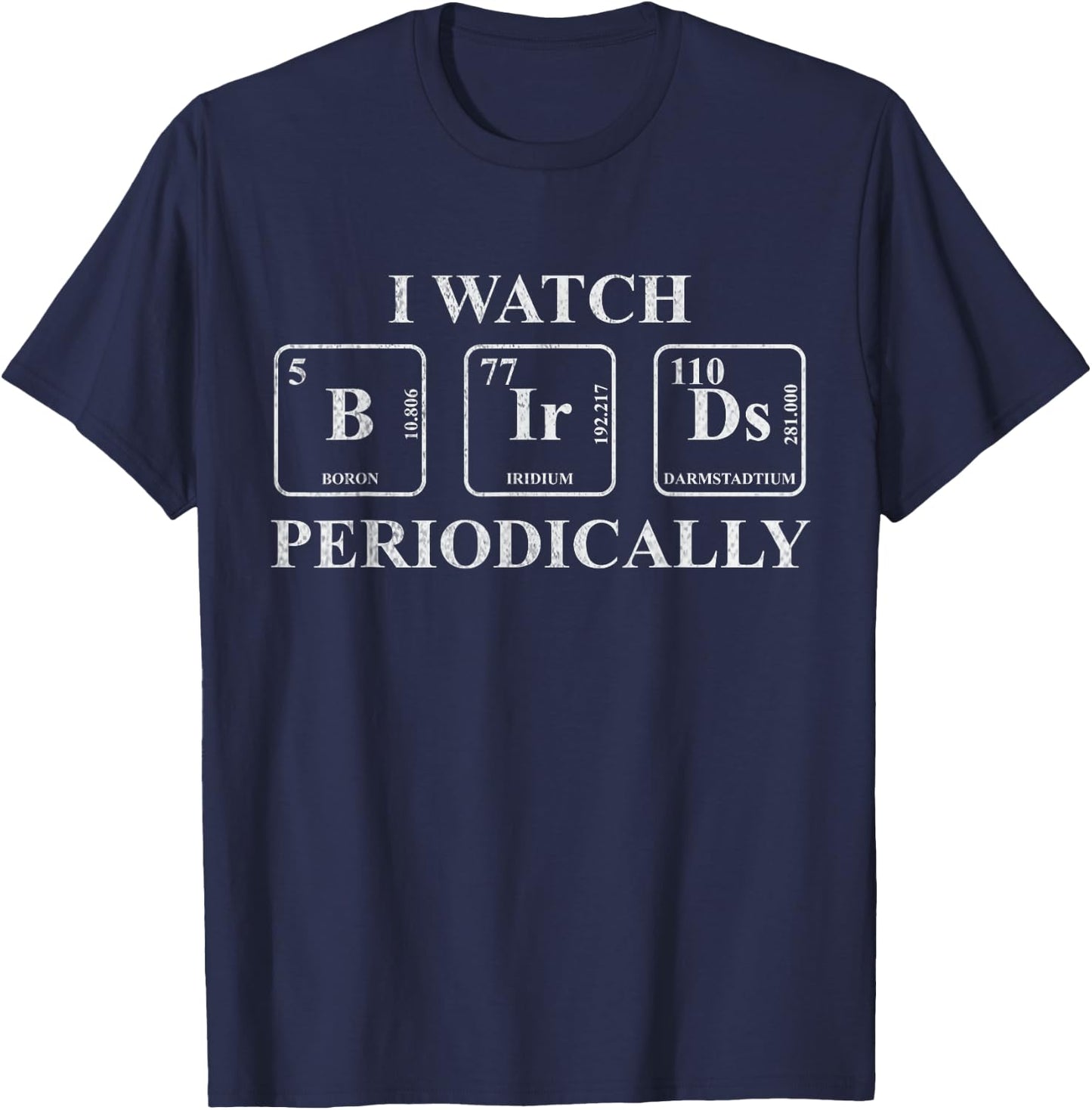 I Watch Birds Periodically Chemistry Pun Bird Watchers T-Shirt - T-Shirt | Navy