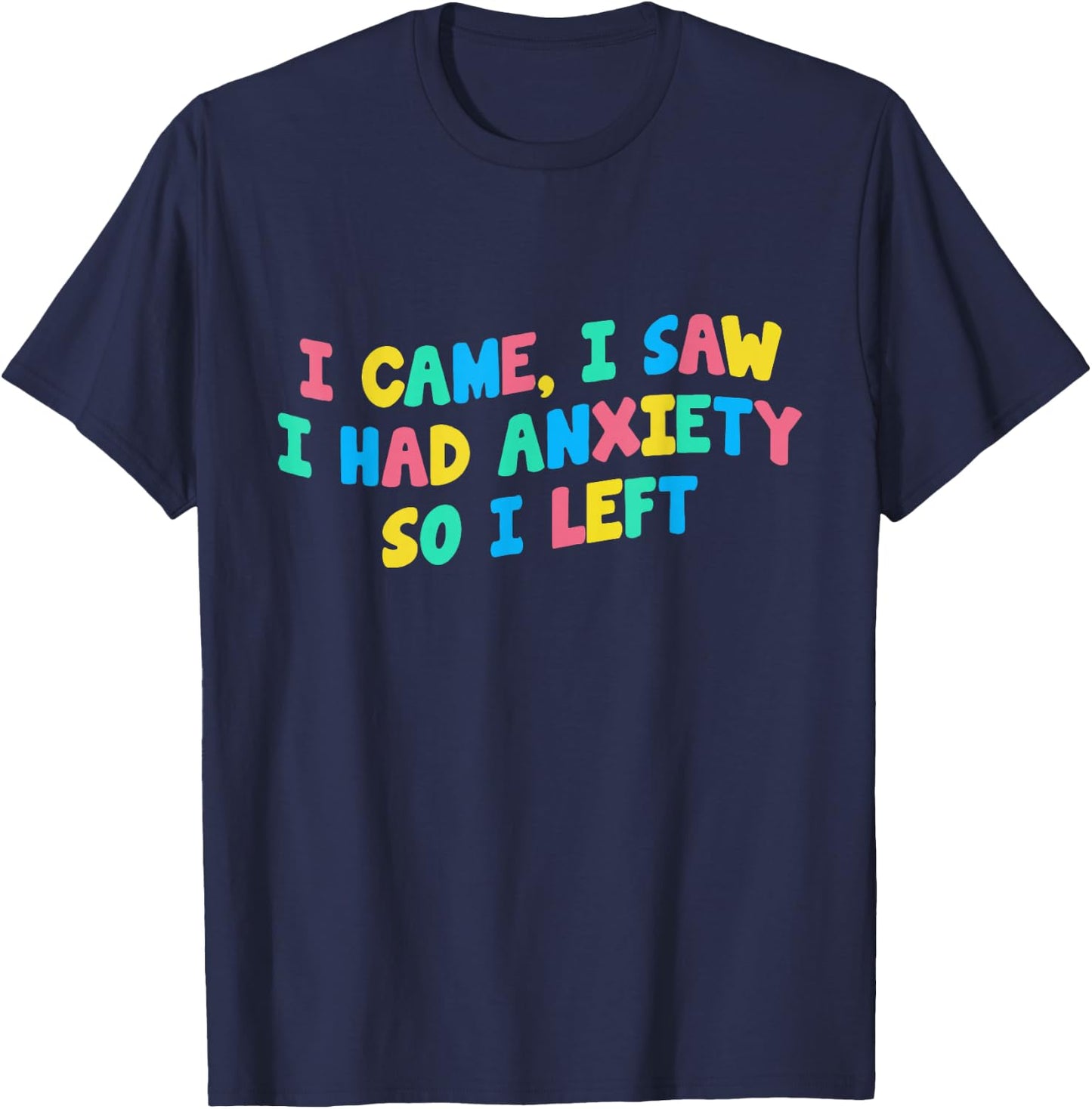 I Came I Saw I Had Anxiety So I Left Funny Saying Gift T-Shirt - T-Shirt | Navy