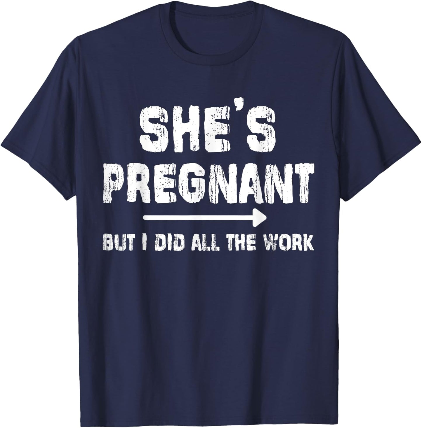 She's Pregnant But I Did All The Work Dad Pregnancy Funny T-Shirt - T-Shirt | Navy