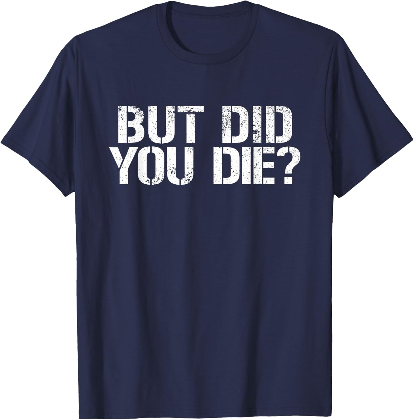 But Did You Die? Workout Fitness Military But Did You Die T-Shirt - T-Shirt | Navy