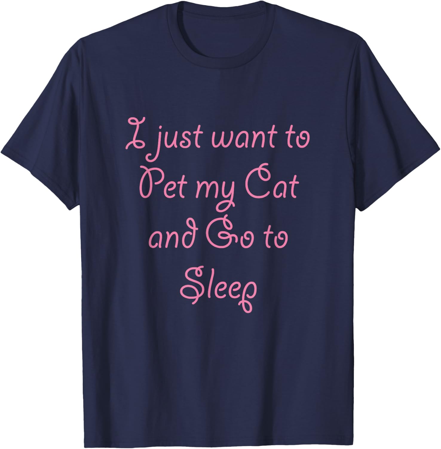 I Just Want to Pet My CAT and Go to SLEEP - | Cute Men Women Kids T-Shirt - T-Shirt | Navy