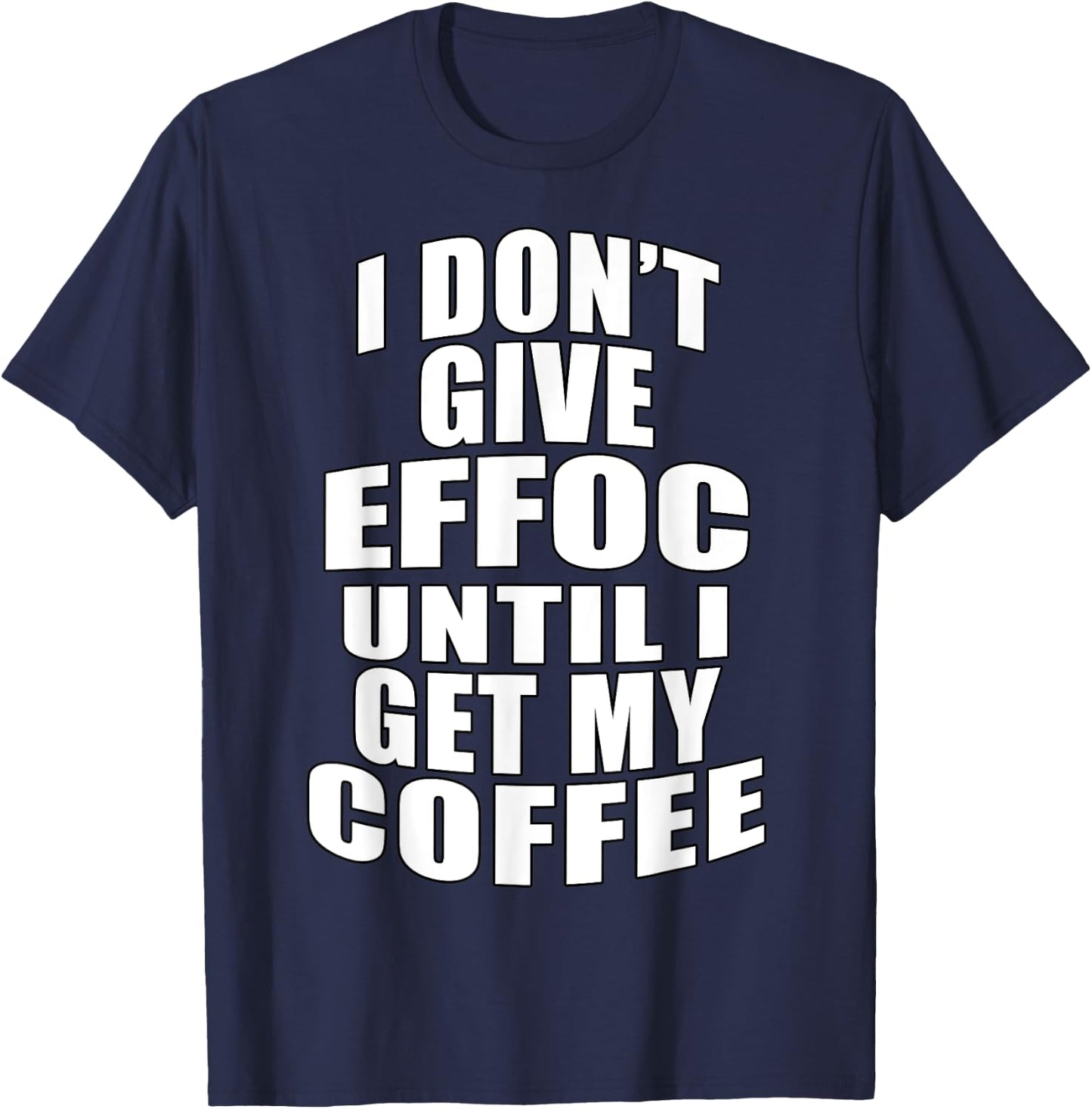 I Don’t Give Effoc Until I Get My Coffee T-Shirt - T-Shirt | Navy