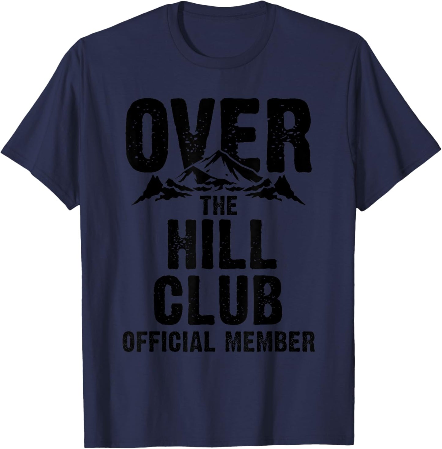 Funny Over The Hill Gift Men Women Cool Old People Birthday T-Shirt - T-Shirt | Navy