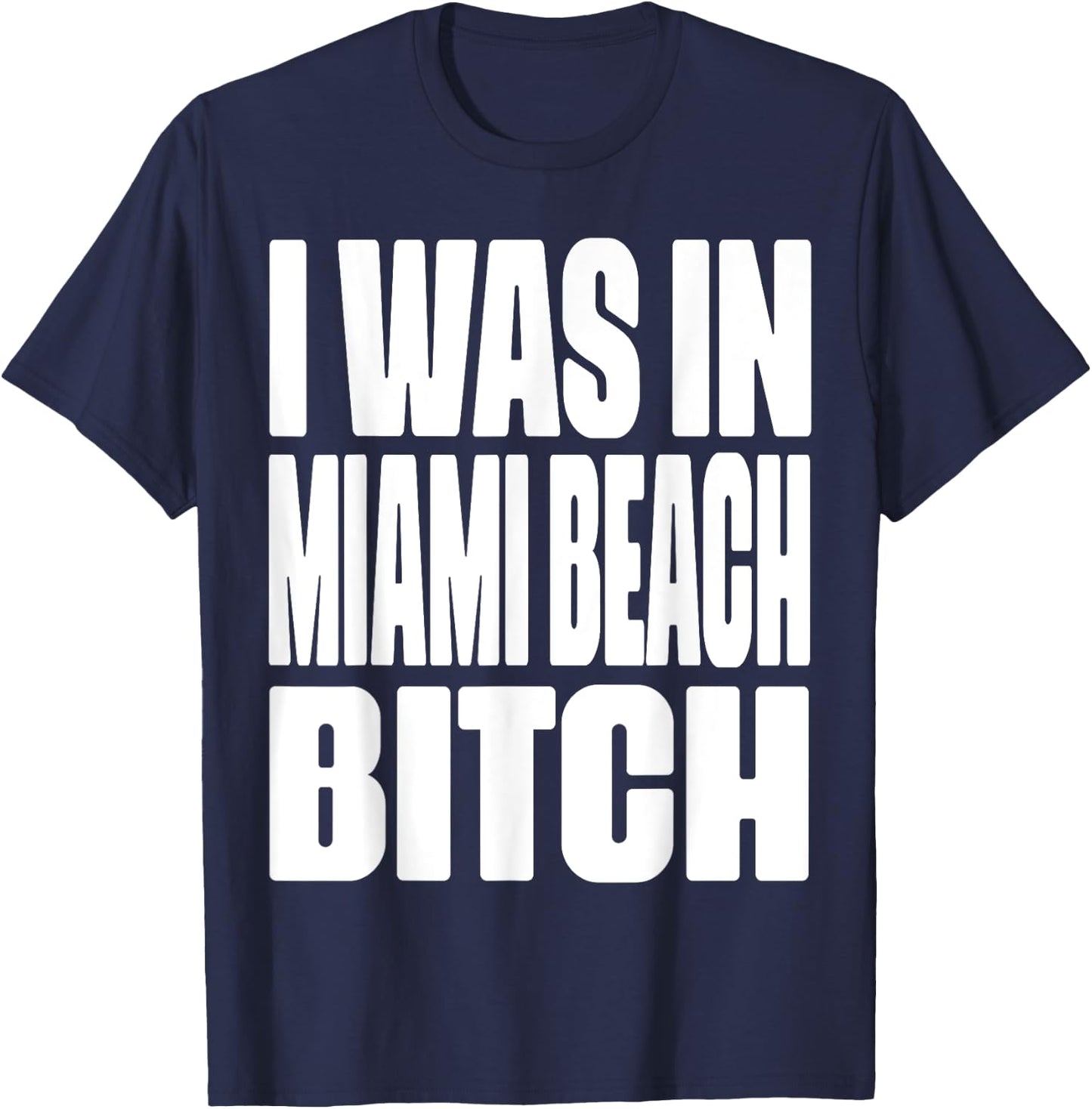 I Was In Miami Beach Bitch City Represent Funny T-Shirt - T-Shirt | Navy