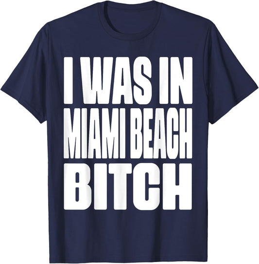 I Was In Miami Beach Bitch City Represent Funny T-Shirt - T-Shirt | Navy