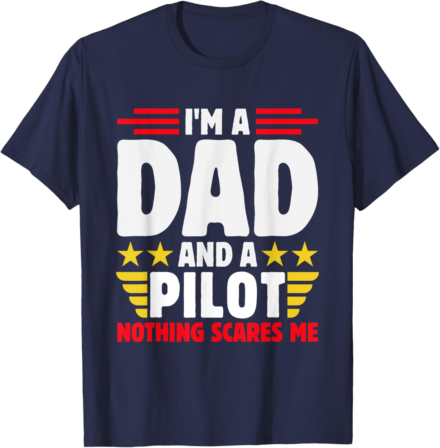 Im A Dad And A Pilot Nothing Scares Me Fathers Day T-Shirt - T-Shirt | Navy