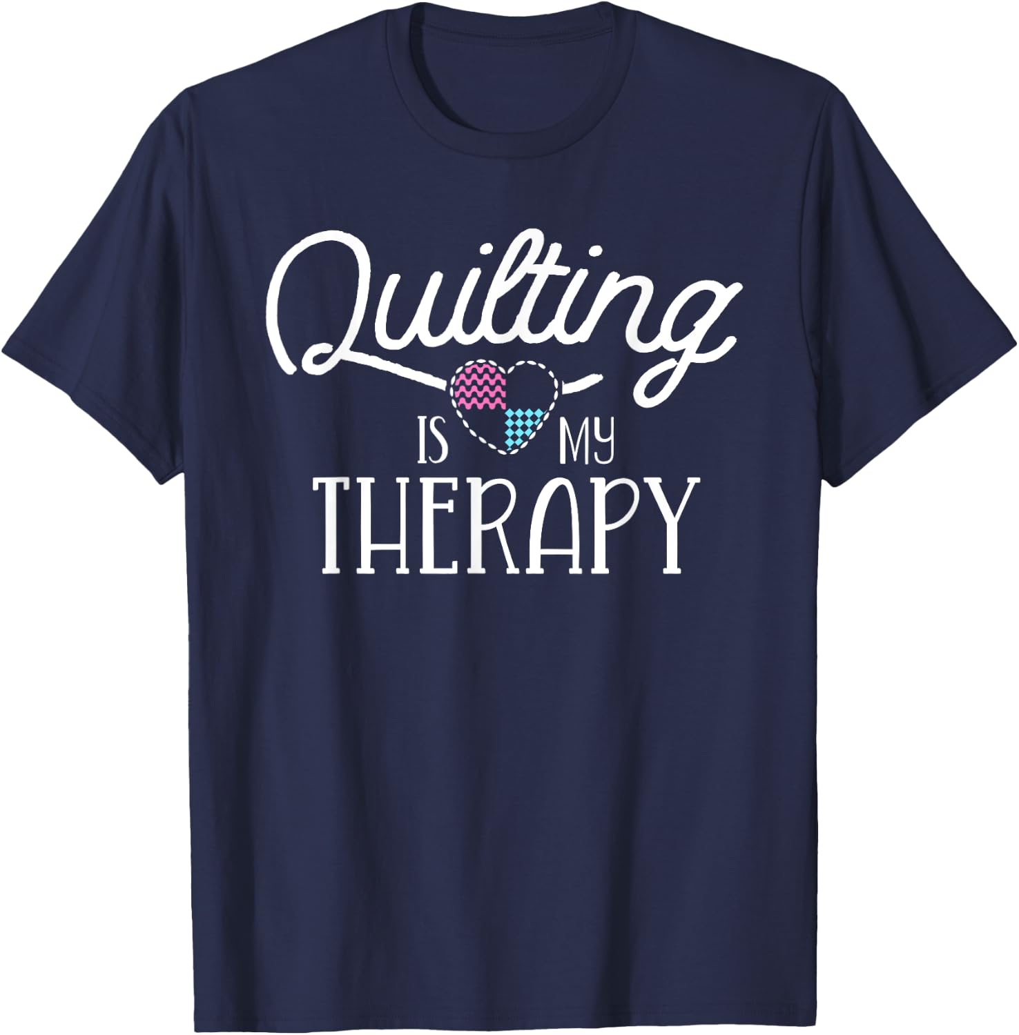 Quilting Is My Therapy Quilting Shirts Sewing T-Shirt - T-Shirt | Navy