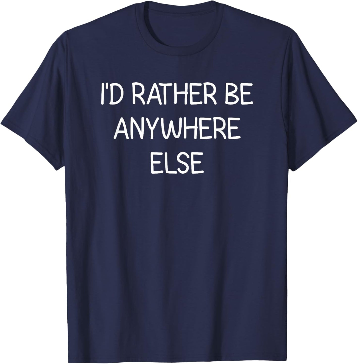 I'd Rather Be Anywhere Else, Funny, Jokes, Sarcastic T-Shirt - T-Shirt | Navy