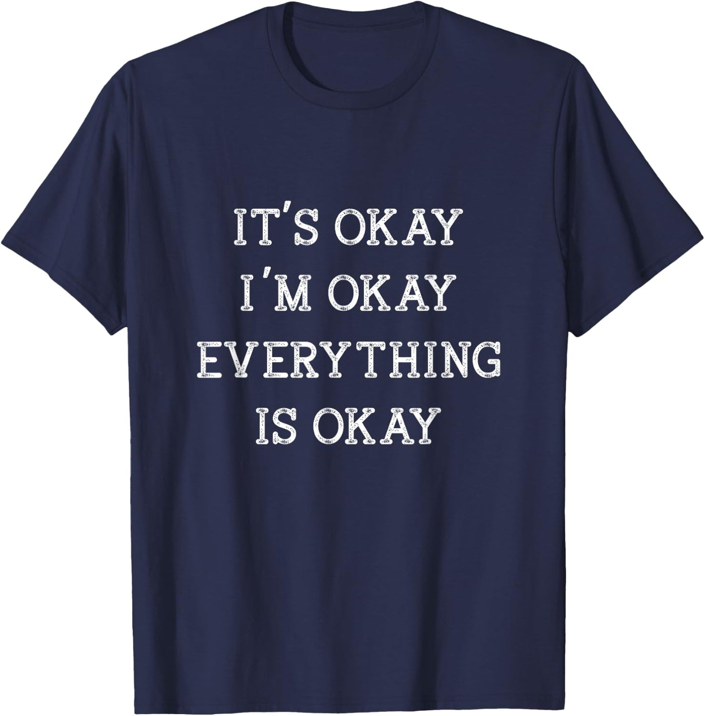 It's Okay I'm Okay Everything is Okay Funny Humor T-Shirt - T-Shirt | Navy