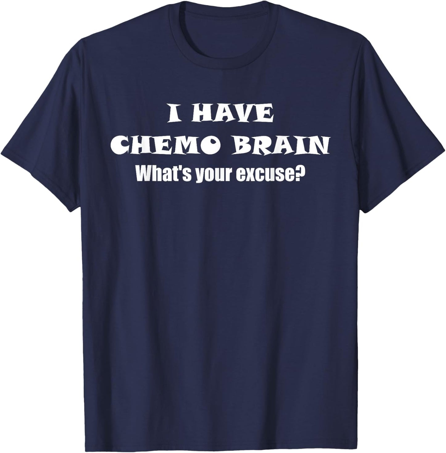 I Have Chemo Brain What's Your Excuse - - Oncology T-Shirt - T-Shirt | Navy