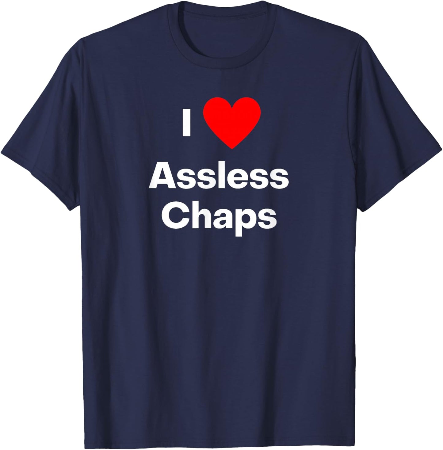 I love assless chaps. With a red heart T-Shirt - T-Shirt | Navy