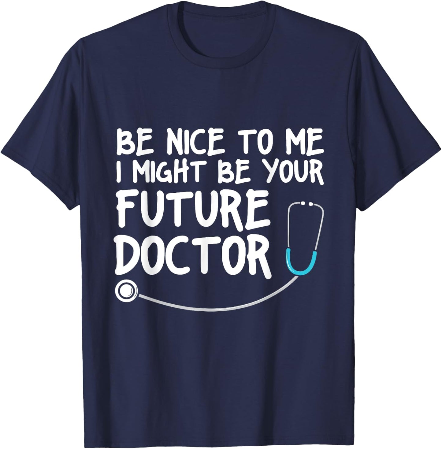Be Nice to me I Might be your Future Doctor T-Shirt - T-Shirt | Navy