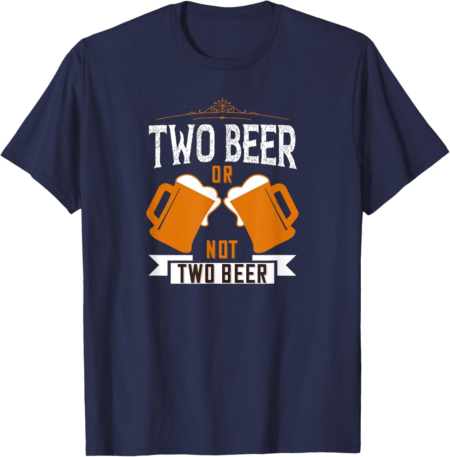 Two Beer Or Not Two Beer Funny Joke Idea T-Shirt - T-Shirt | Navy