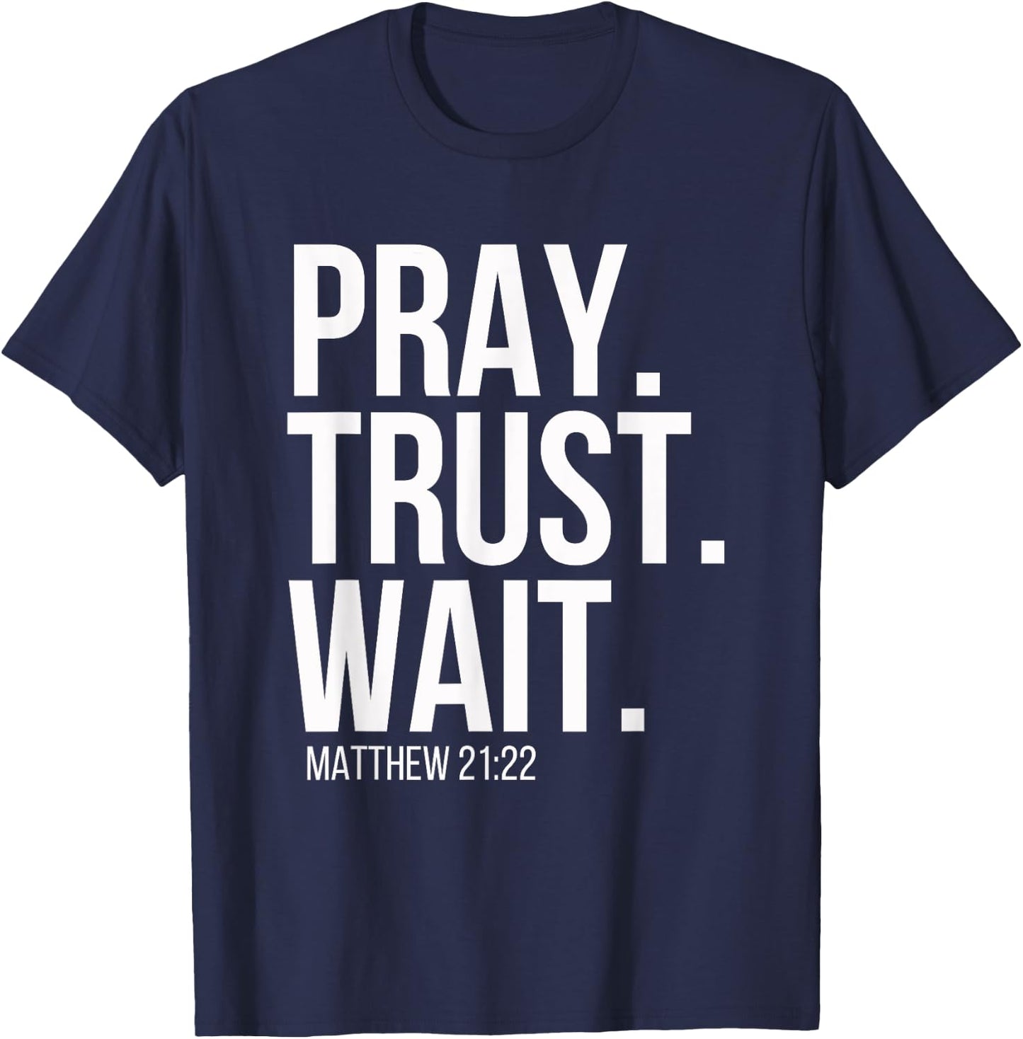 Pray. Trust. Wait. Christian Religious Verse Matthew 21:22 T-Shirt - T-Shirt | Navy