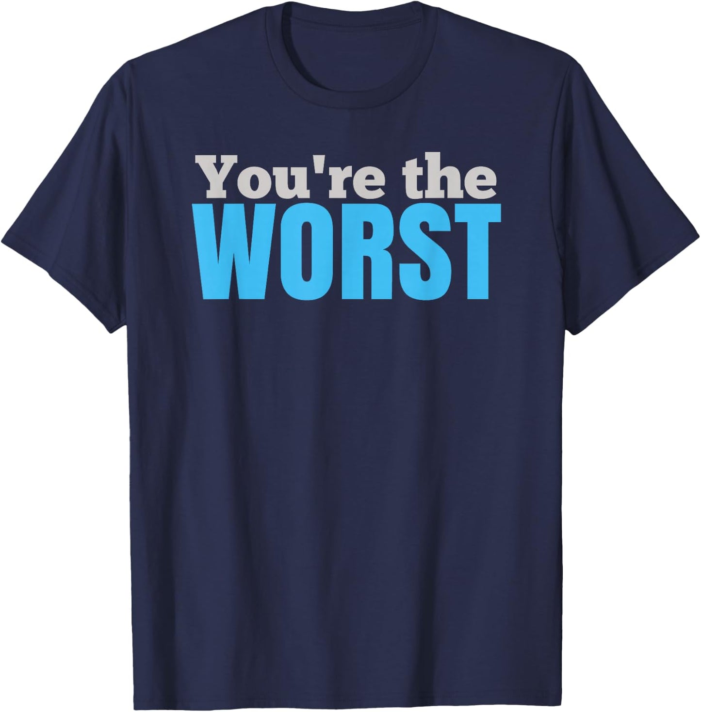 Funny SARCASTIC You're the Worst T-Shirt - T-Shirt | Navy