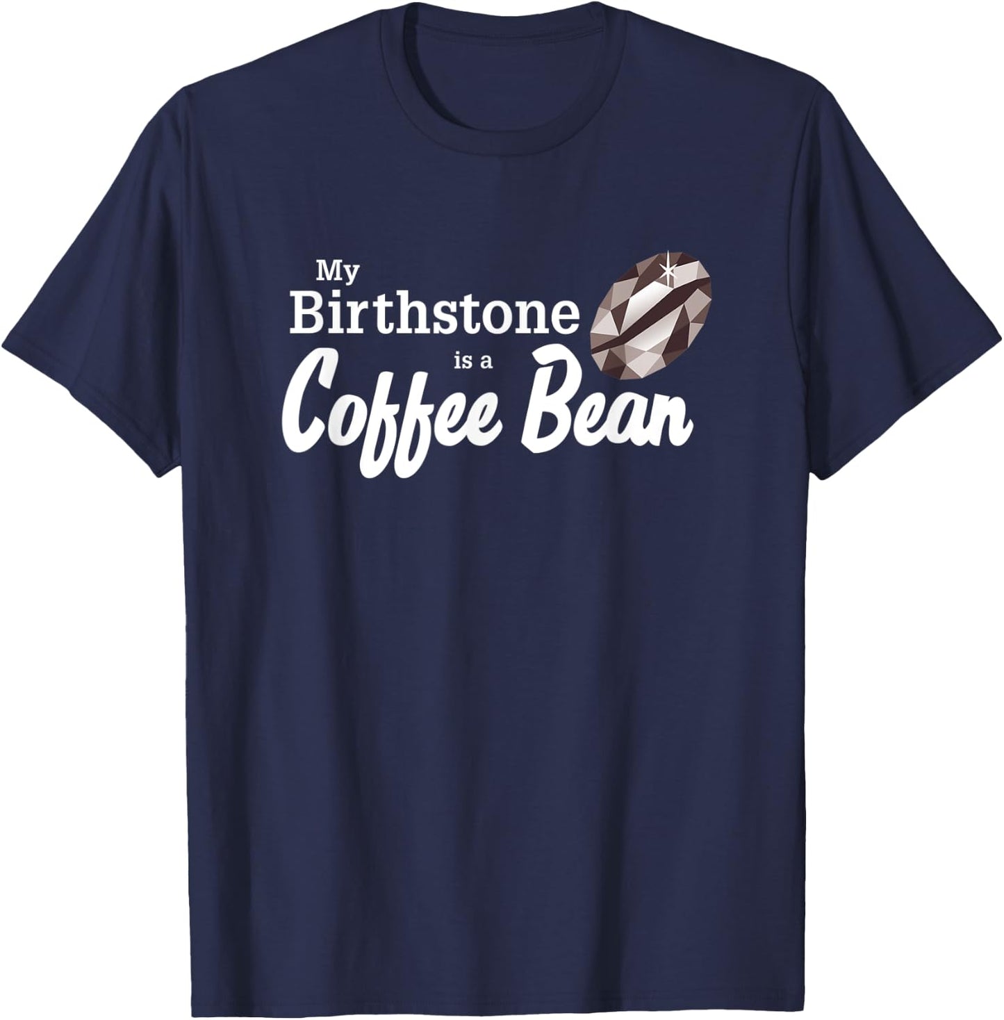 My Birthstone is a Coffee Bean - for Coffee Lover T-Shirt - T-Shirt | Navy