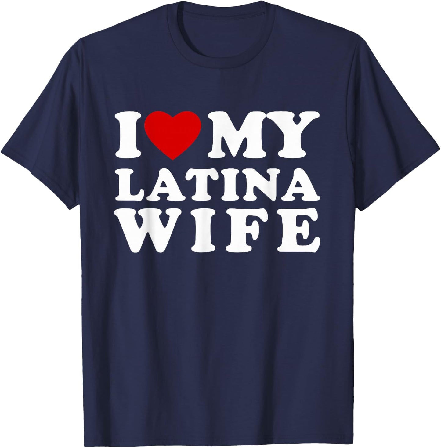 I Love My Hot Latina Wife I Heart My Hot Latina Wife T-Shirt - T-Shirt | Navy