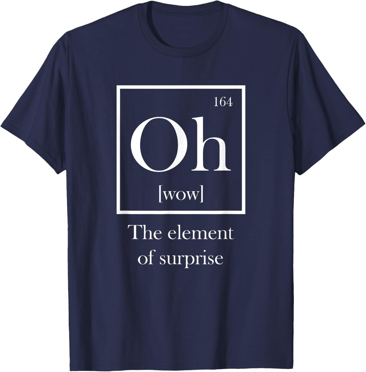 Periodic Table Slogan, Oh (wow) The Element of Surprise T-Shirt - T-Shirt | Navy
