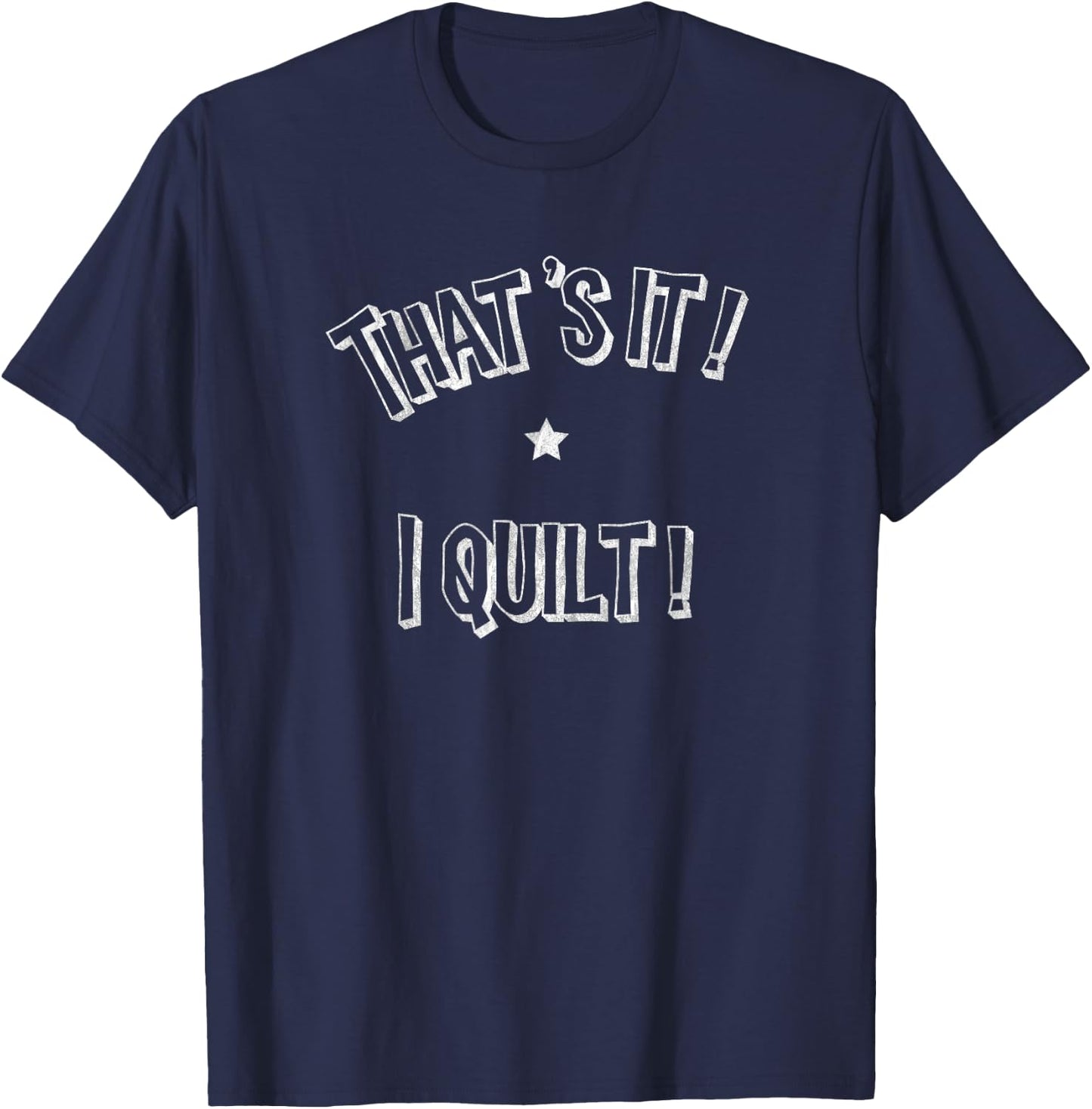 Quilting That's It I Quilt Distressed funny T-Shirt - T-Shirt | Navy
