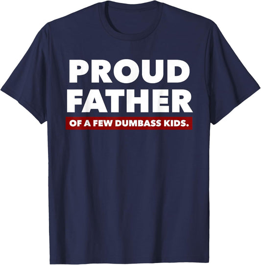 Proud Father Of A Few Dumbass Kids - Father's Day Shirt T-Shirt - T-Shirt | Navy