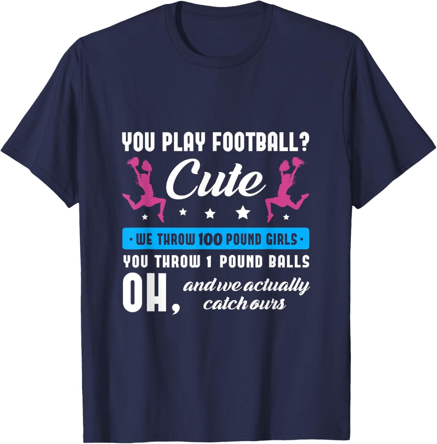 You play football cute we throw 100 pound girls Cheerleading T-Shirt - T-Shirt | Navy