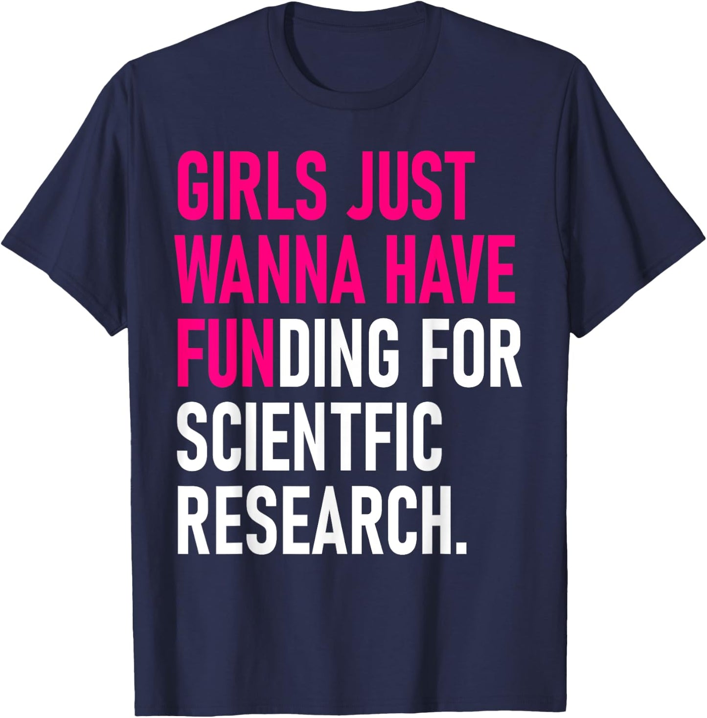 Girls Just Wanna Have Funding For Scientific Research T-Shirt - T-Shirt | Navy