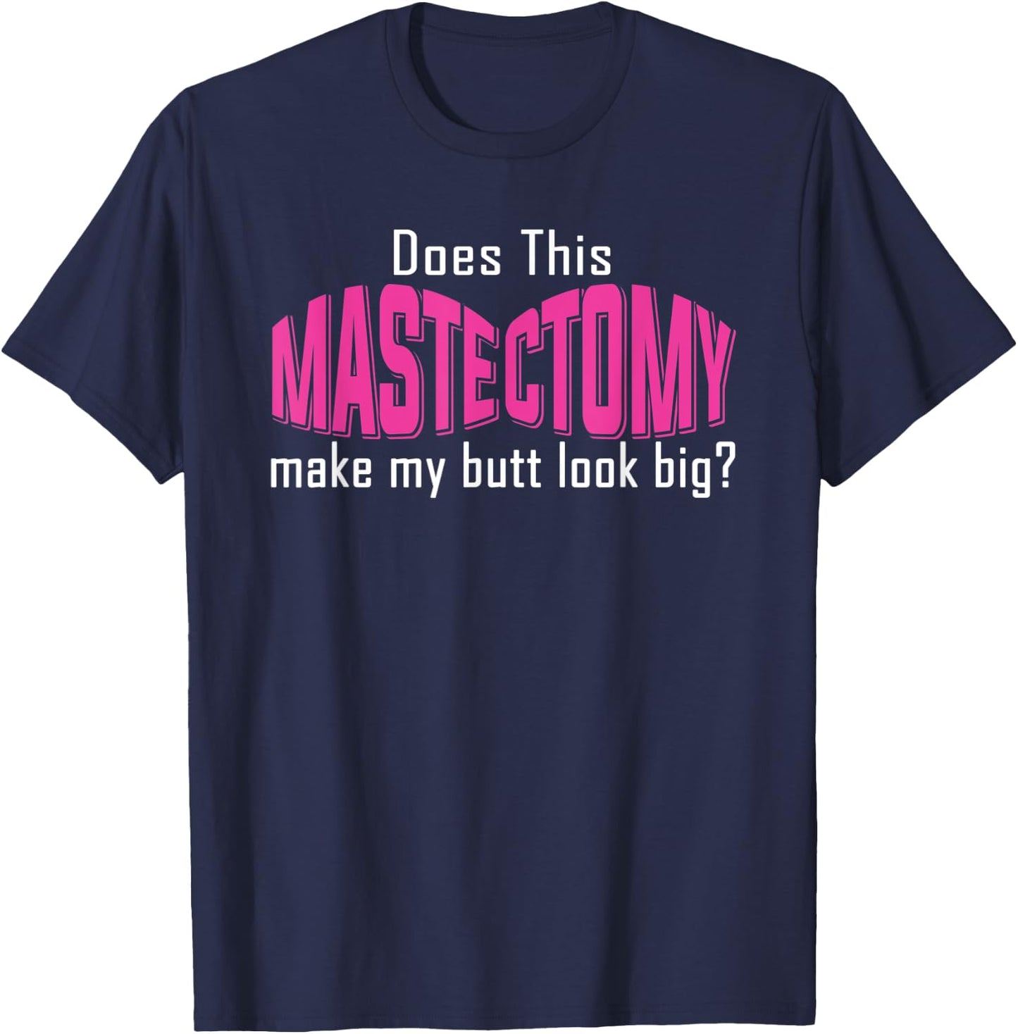 Does This Mastectomy Make My Butt Look Big Breast Cancer T-Shirt - T-Shirt | Navy