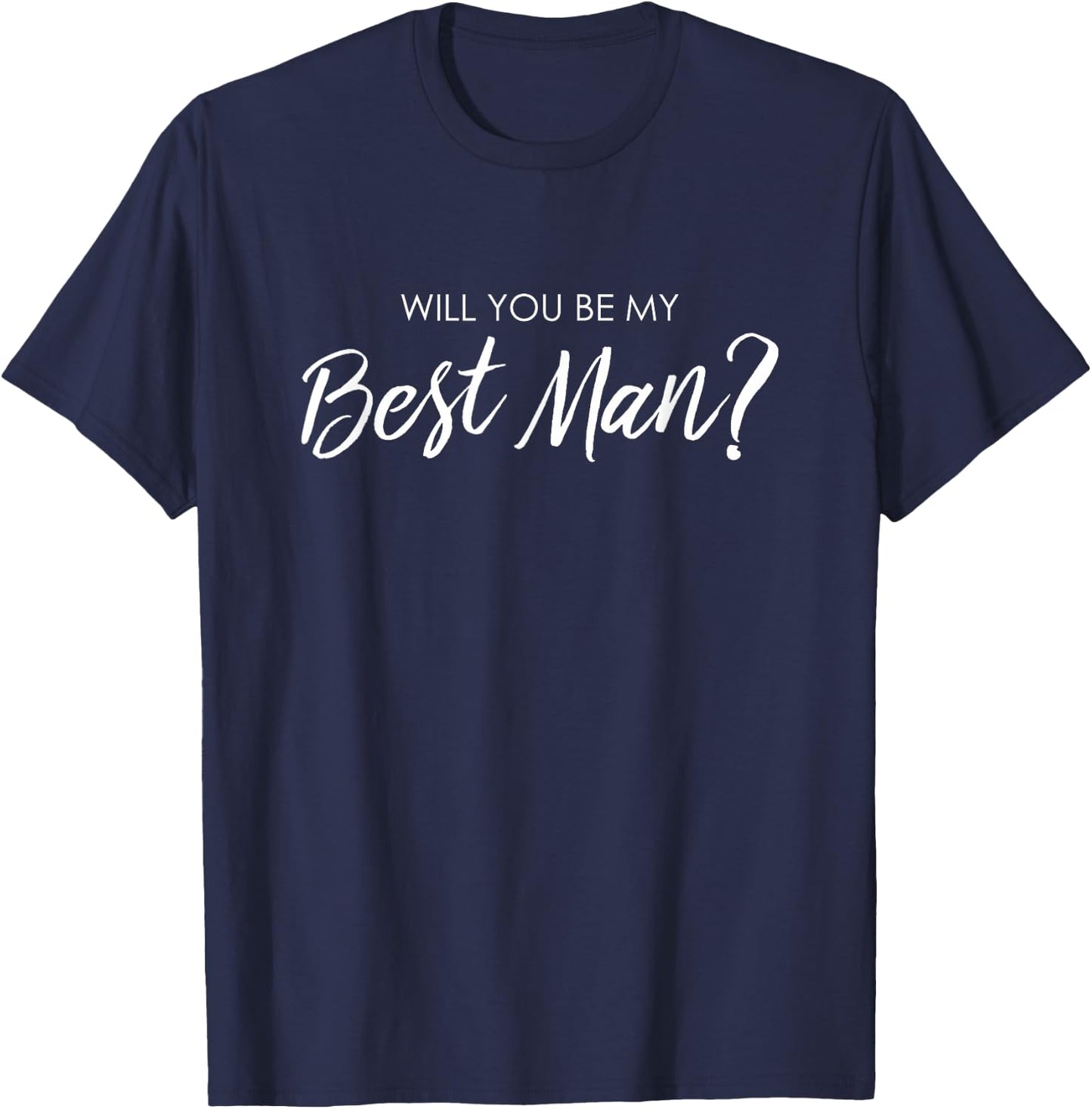 Will You Be My Best Man? Marriage Wedding Bachelorette Party T-Shirt - T-Shirt | Navy